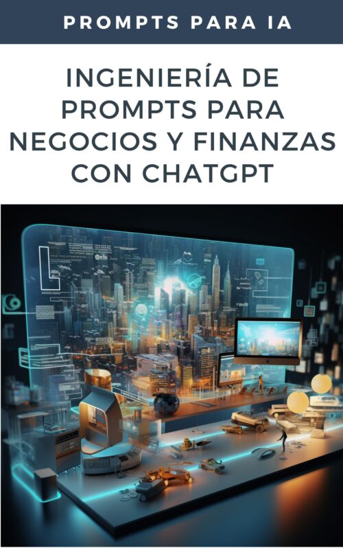 Ingeniería de Prompts para Negocios y Finanzas con ChatGPT