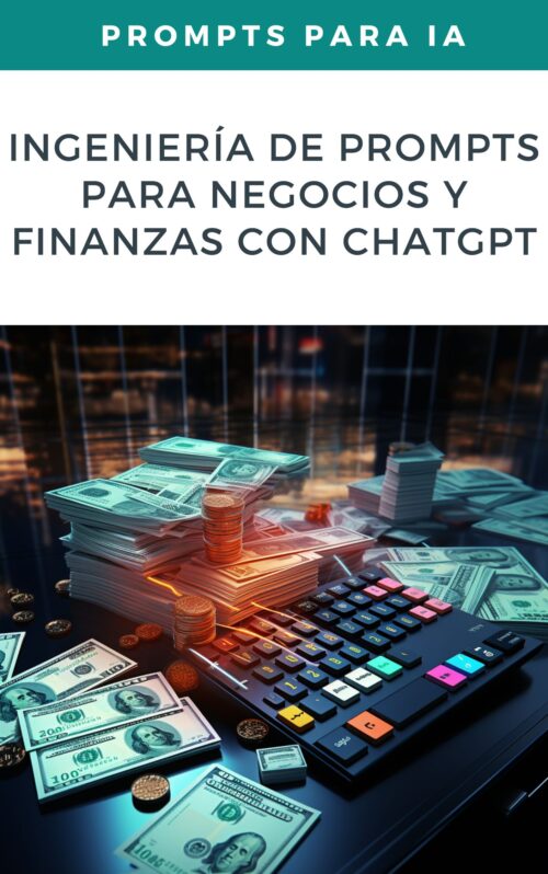 Ingeniería de Prompts para Negocios y Finanzas con ChatGPT