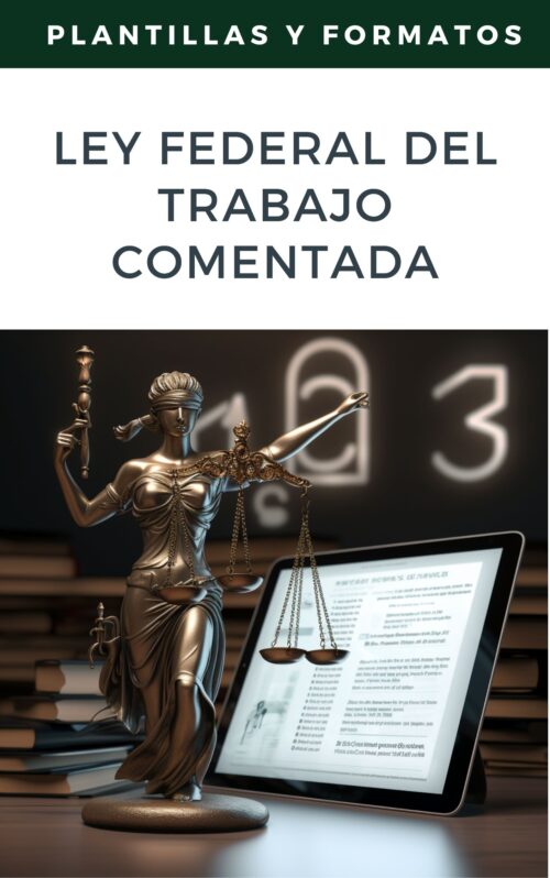 ey Federal del Trabajo Comentada: Análisis y Aplicación Práctica